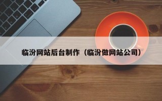 滦南临汾网站后台制作（临汾做网站公司）