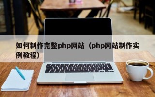 滦南如何制作完整php网站（php网站制作实例教程）