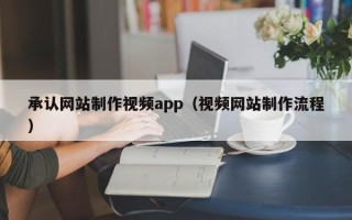 滦南承认网站制作视频app（视频网站制作流程）